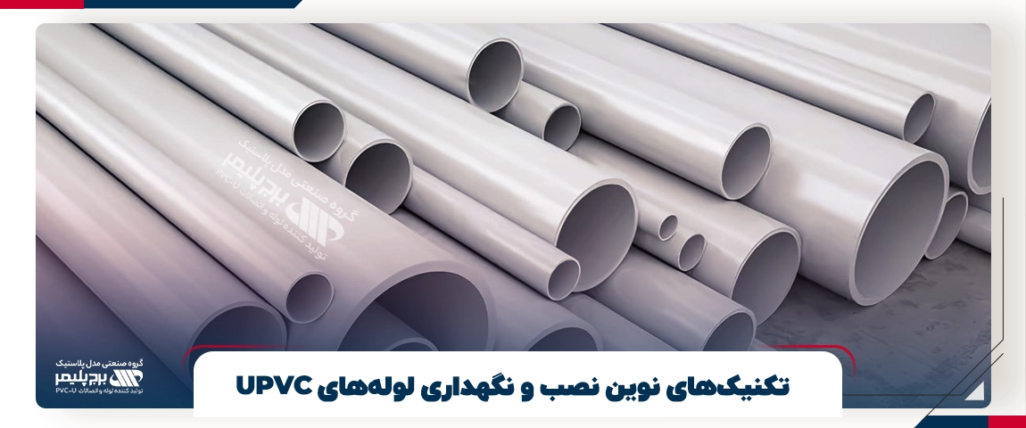 تکنیک‌های نوین نصب و نگهداری لوله‌های UPVC